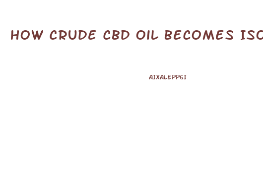 How Crude Cbd Oil Becomes Isolate Flow Chart