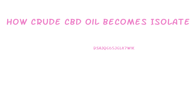 How Crude Cbd Oil Becomes Isolate Flow Chart