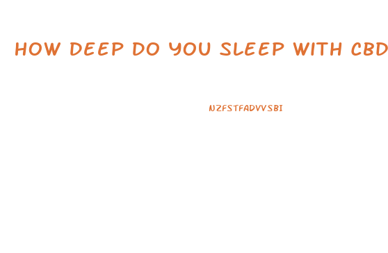 How Deep Do You Sleep With Cbd Oil