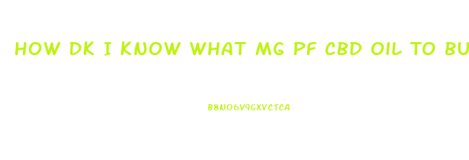 How Dk I Know What Mg Pf Cbd Oil To Buy