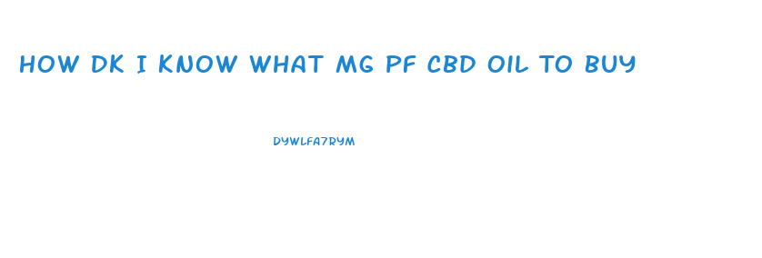 How Dk I Know What Mg Pf Cbd Oil To Buy