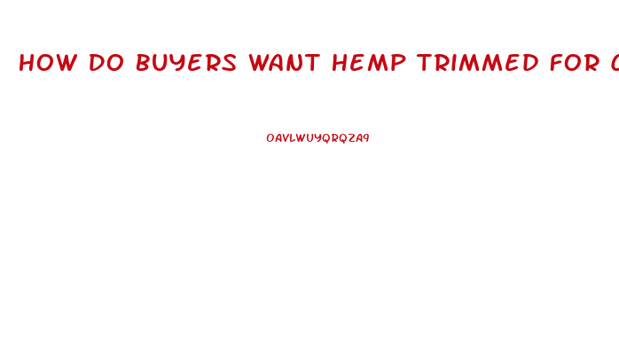 How Do Buyers Want Hemp Trimmed For Cbd Oil