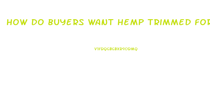 How Do Buyers Want Hemp Trimmed For Cbd Oil