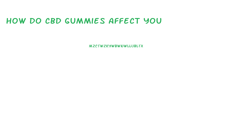 How Do Cbd Gummies Affect You