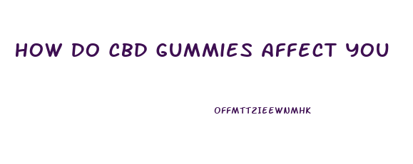 How Do Cbd Gummies Affect You