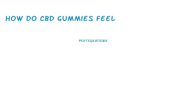 How Do Cbd Gummies Feel