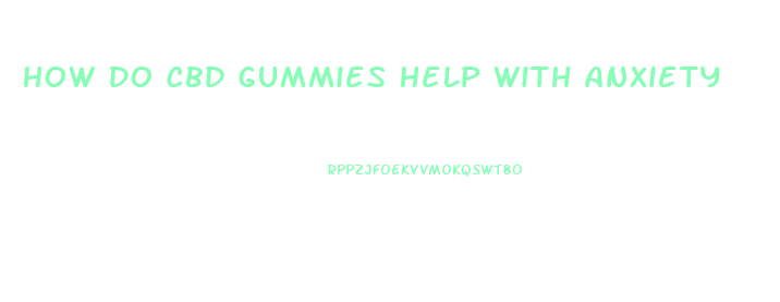 How Do Cbd Gummies Help With Anxiety