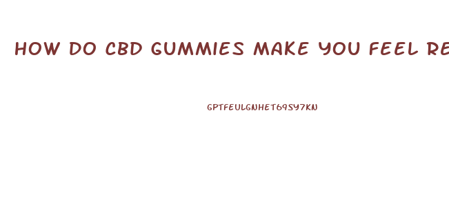 How Do Cbd Gummies Make You Feel Reddit