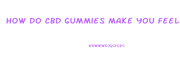 How Do Cbd Gummies Make You Feel Reddit