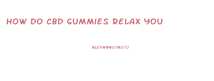 How Do Cbd Gummies Relax You