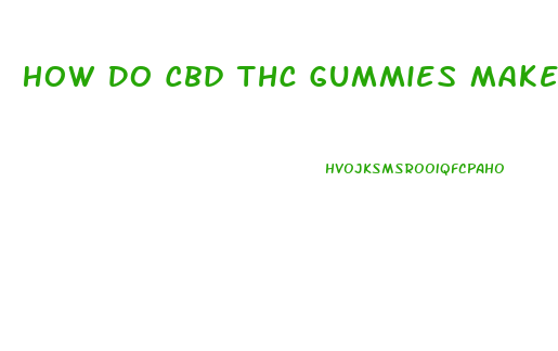 How Do Cbd Thc Gummies Make You Feel