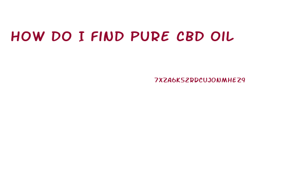 How Do I Find Pure Cbd Oil