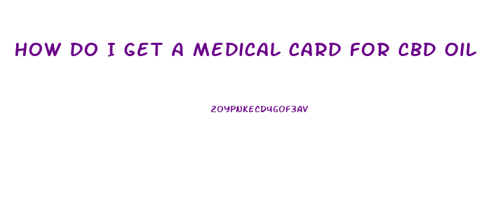 How Do I Get A Medical Card For Cbd Oil