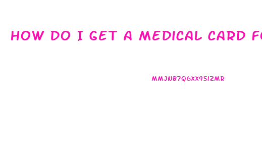 How Do I Get A Medical Card For Cbd Oil