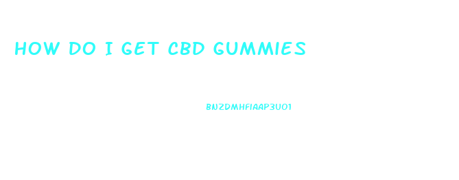 How Do I Get Cbd Gummies