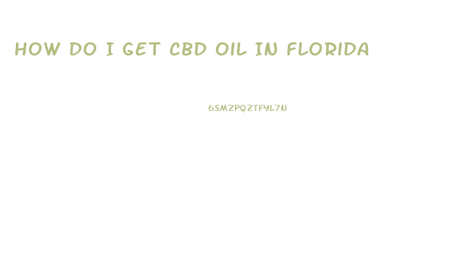 How Do I Get Cbd Oil In Florida