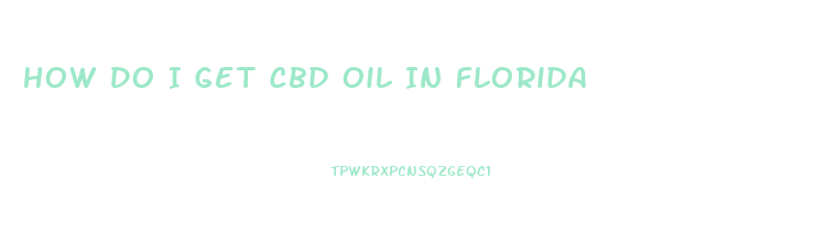 How Do I Get Cbd Oil In Florida