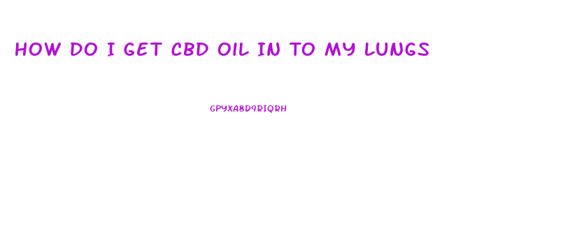 How Do I Get Cbd Oil In To My Lungs