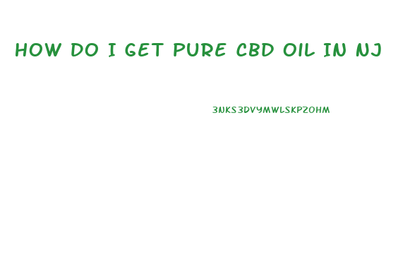 How Do I Get Pure Cbd Oil In Nj