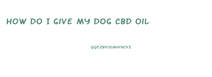 How Do I Give My Dog Cbd Oil