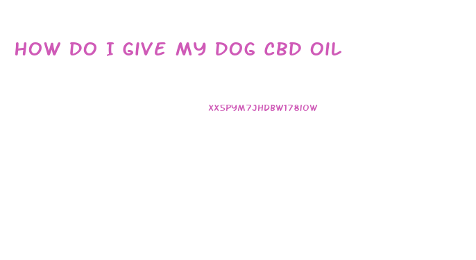 How Do I Give My Dog Cbd Oil