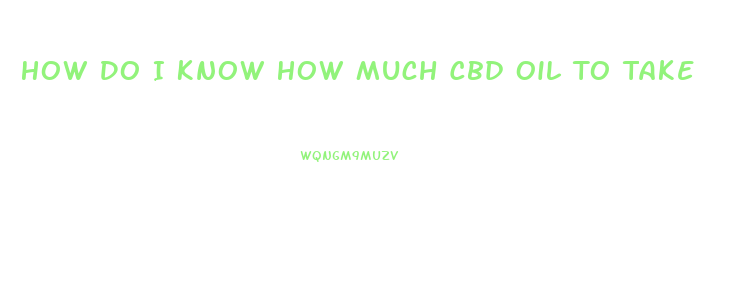 How Do I Know How Much Cbd Oil To Take