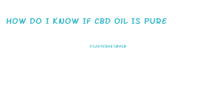 How Do I Know If Cbd Oil Is Pure