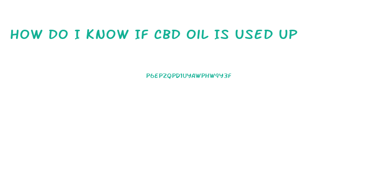 How Do I Know If Cbd Oil Is Used Up