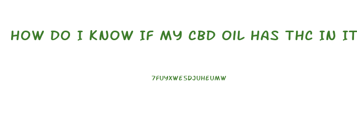 How Do I Know If My Cbd Oil Has Thc In It