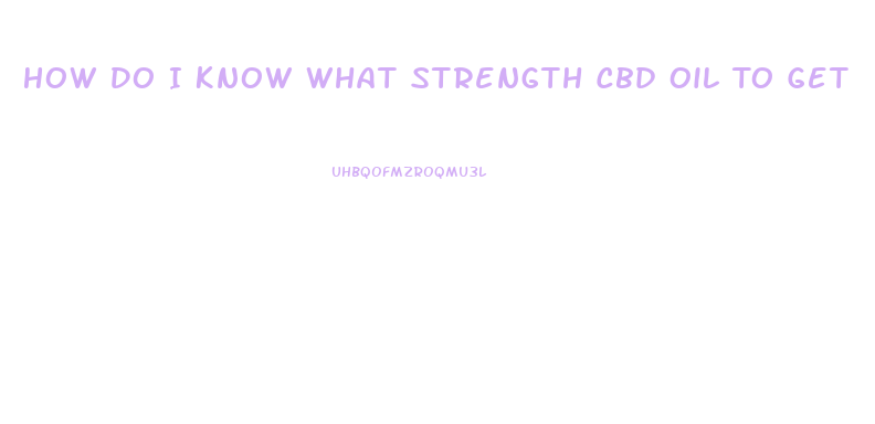 How Do I Know What Strength Cbd Oil To Get