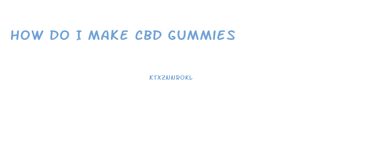 How Do I Make Cbd Gummies