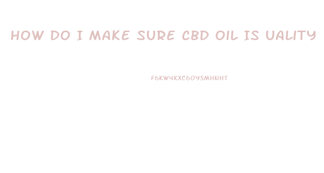 How Do I Make Sure Cbd Oil Is Uality