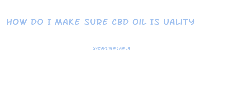 How Do I Make Sure Cbd Oil Is Uality