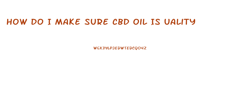 How Do I Make Sure Cbd Oil Is Uality