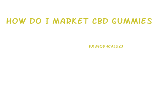 How Do I Market Cbd Gummies
