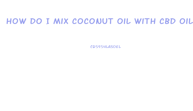 How Do I Mix Coconut Oil With Cbd Oil