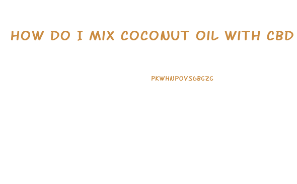 How Do I Mix Coconut Oil With Cbd Oil