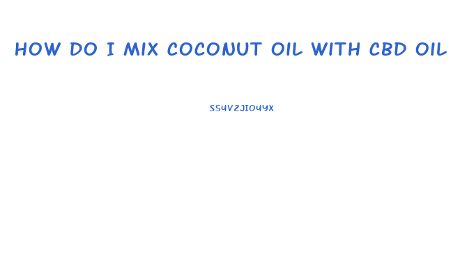 How Do I Mix Coconut Oil With Cbd Oil