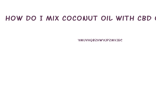 How Do I Mix Coconut Oil With Cbd Oil