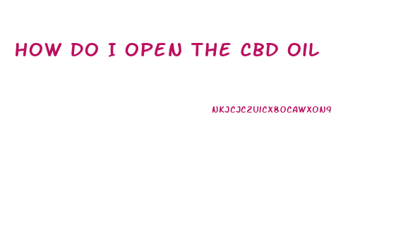 How Do I Open The Cbd Oil