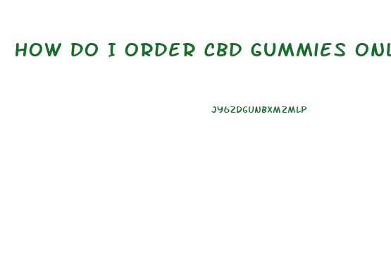 How Do I Order Cbd Gummies Online