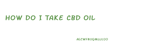 How Do I Take Cbd Oil