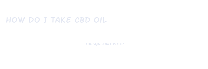 How Do I Take Cbd Oil