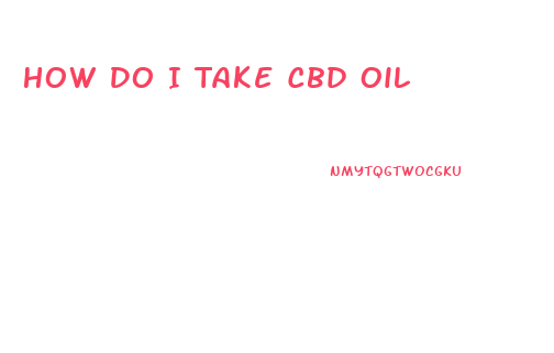 How Do I Take Cbd Oil