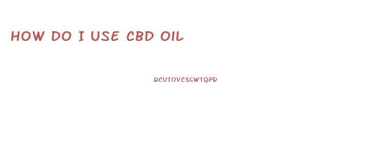 How Do I Use Cbd Oil