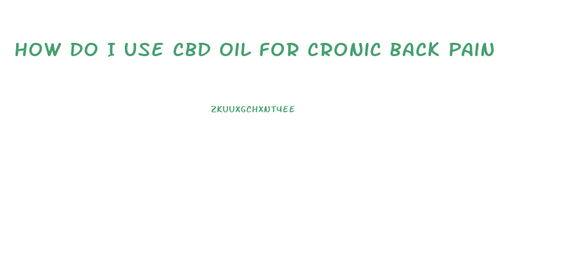 How Do I Use Cbd Oil For Cronic Back Pain