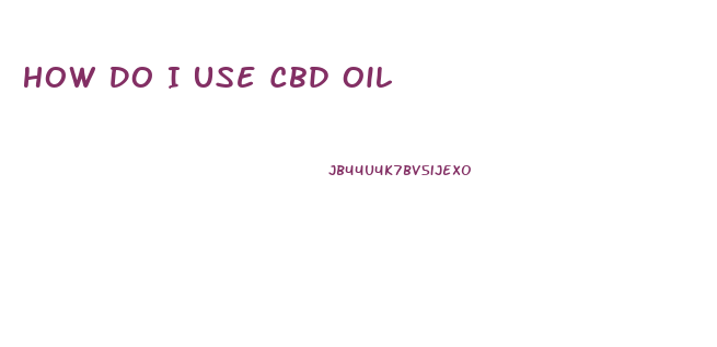 How Do I Use Cbd Oil