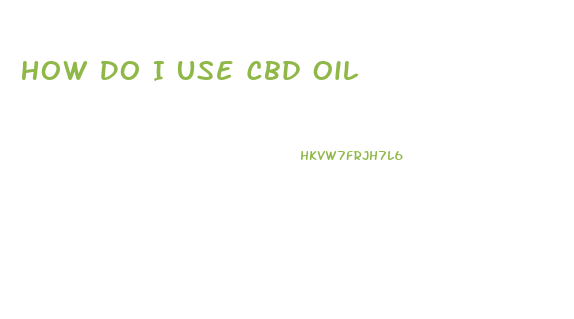 How Do I Use Cbd Oil