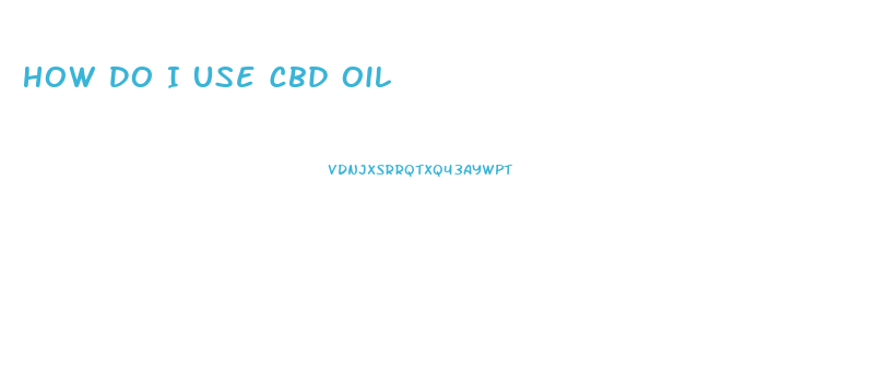 How Do I Use Cbd Oil