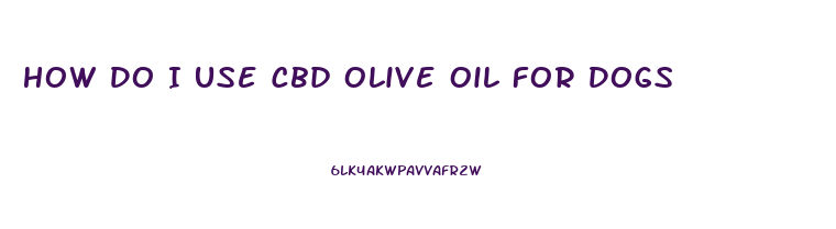How Do I Use Cbd Olive Oil For Dogs